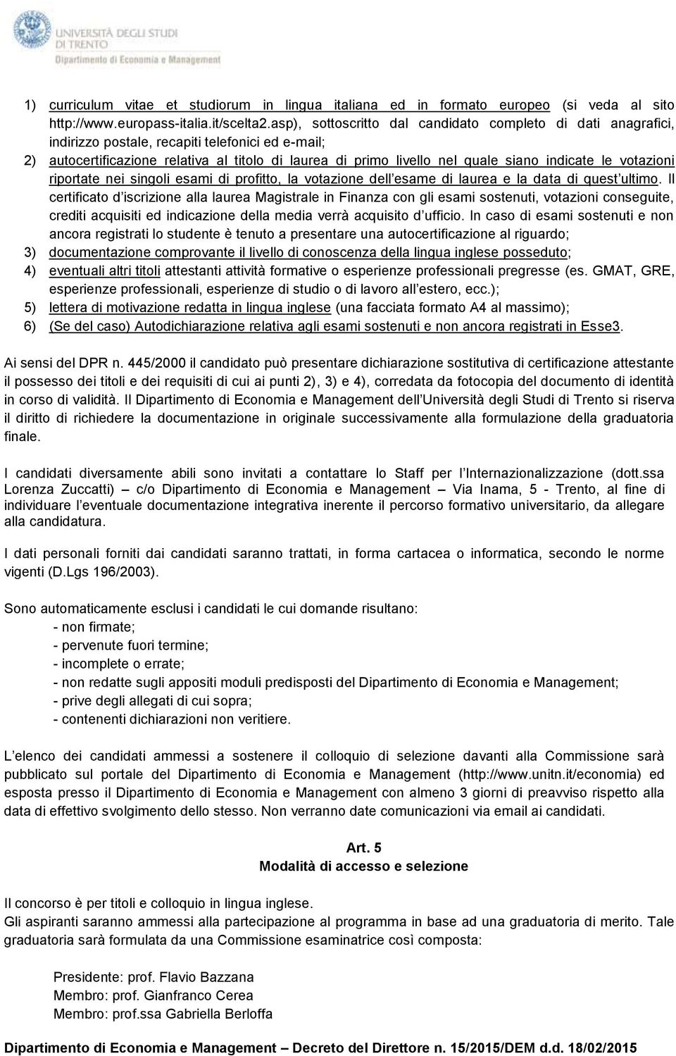 indicate le votazioni riportate nei singoli esami di profitto, la votazione dell esame di laurea e la data di quest ultimo.