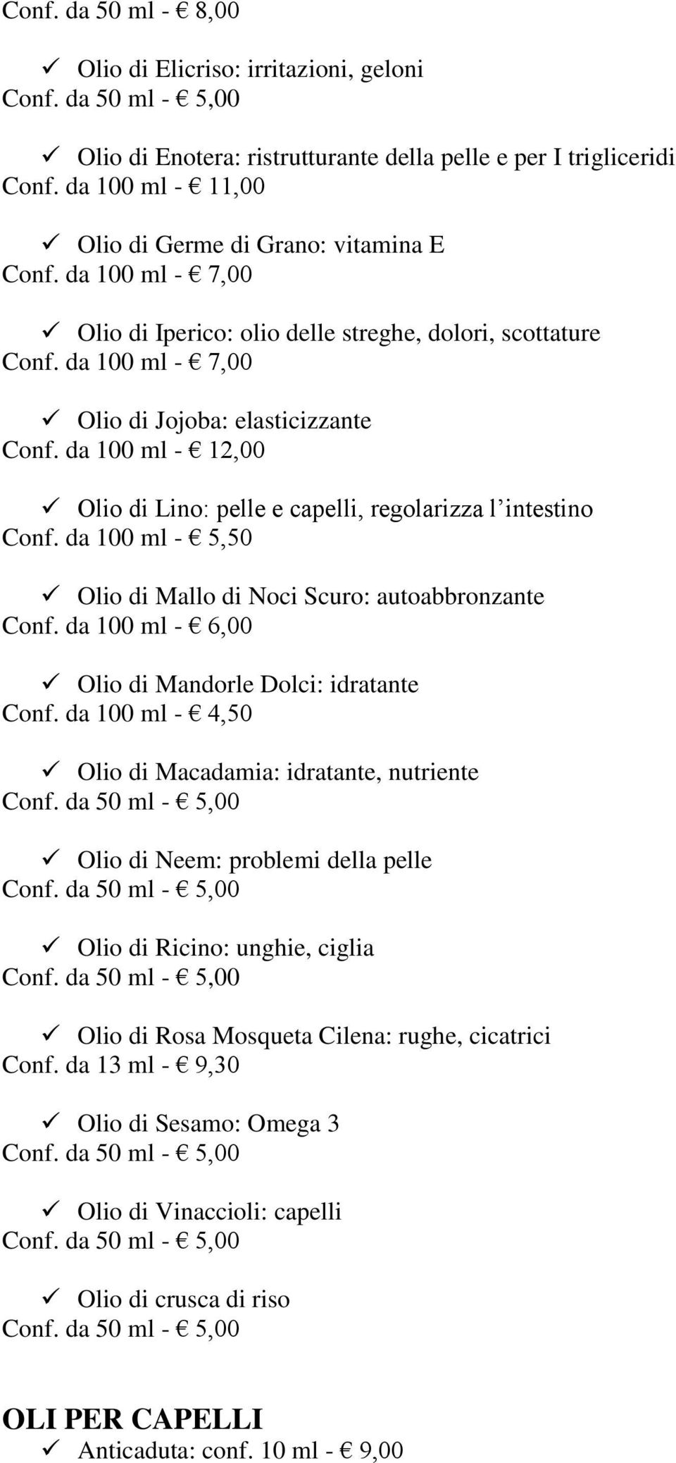 da 100 ml - 12,00 Olio di Lino: pelle e capelli, regolarizza l intestino Conf. da 100 ml - 5,50 Olio di Mallo di Noci Scuro: autoabbronzante Conf.