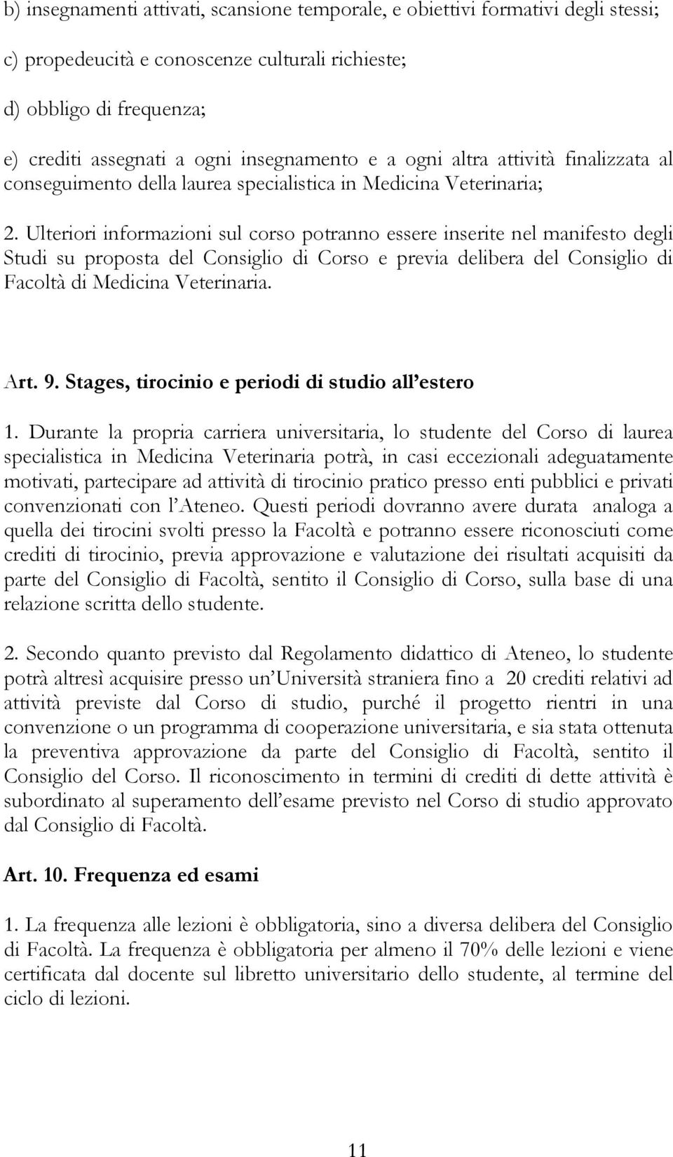 Ulteriori informazioni sul corso potranno essere inserite nel manifesto degli Studi su proposta del Consiglio di Corso e previa delibera del Consiglio di Facoltà di Medicina Veterinaria. Art. 9.