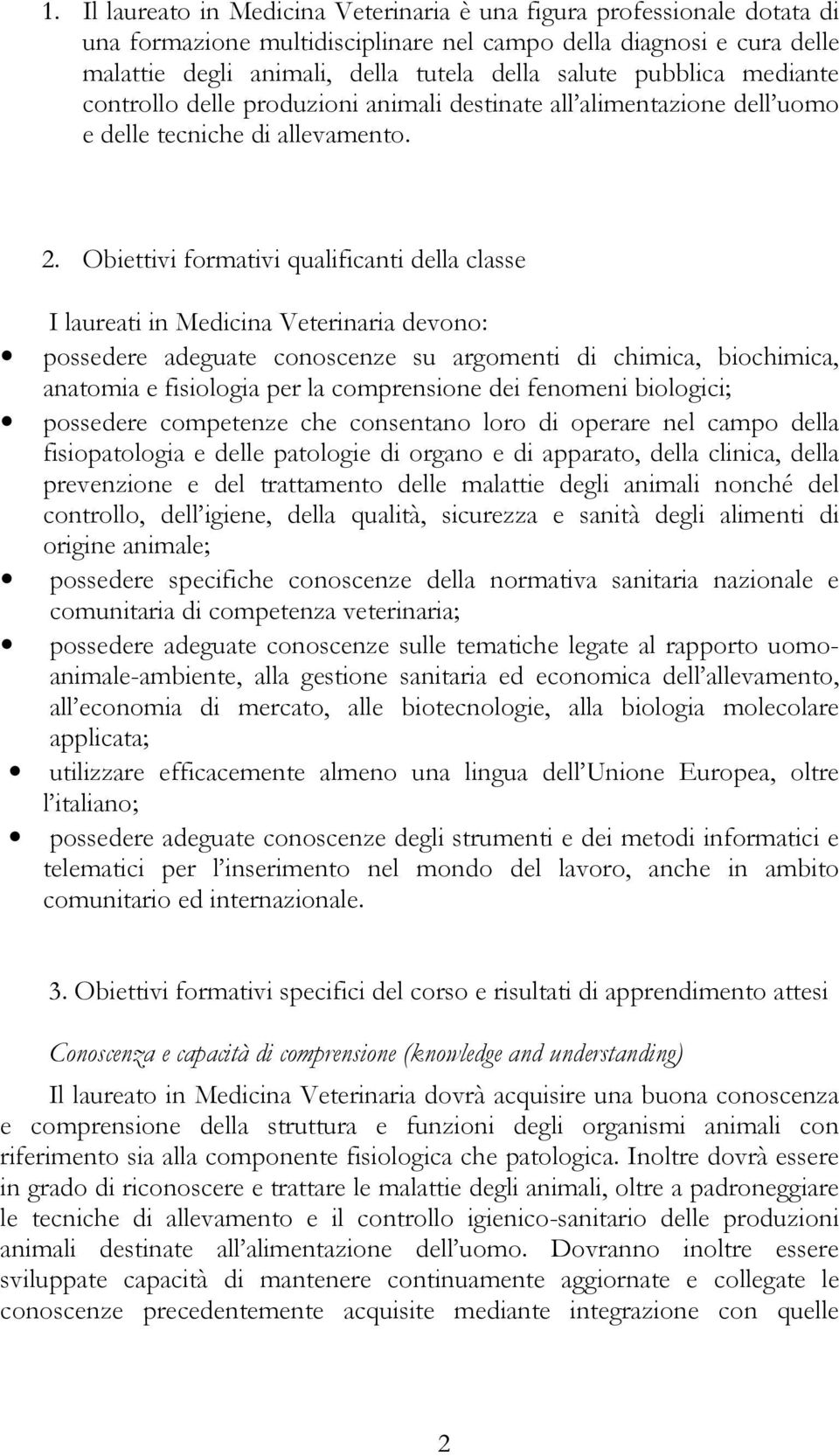 Obiettivi formativi qualificanti della classe I laureati in Medicina Veterinaria devono: possedere adeguate conoscenze su argomenti di chimica, biochimica, anatomia e fisiologia per la comprensione