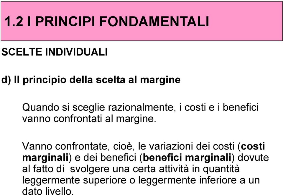 Vanno confrontate, cioè, le variazioni dei costi (costi marginali) e dei benefici (benefici