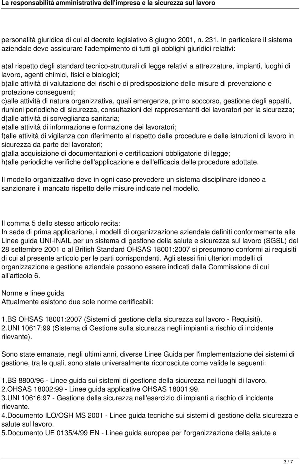 impianti, luoghi di lavoro, agenti chimici, fisici e biologici; b)alle attività di valutazione dei rischi e di predisposizione delle misure di prevenzione e protezione conseguenti; c)alle attività di