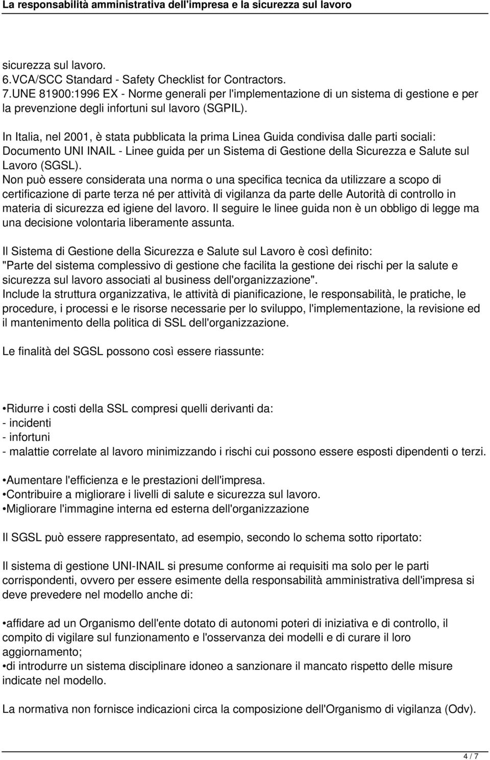 In Italia, nel 2001, è stata pubblicata la prima Linea Guida condivisa dalle parti sociali: Documento UNI INAIL - Linee guida per un Sistema di Gestione della Sicurezza e Salute sul Lavoro (SGSL).