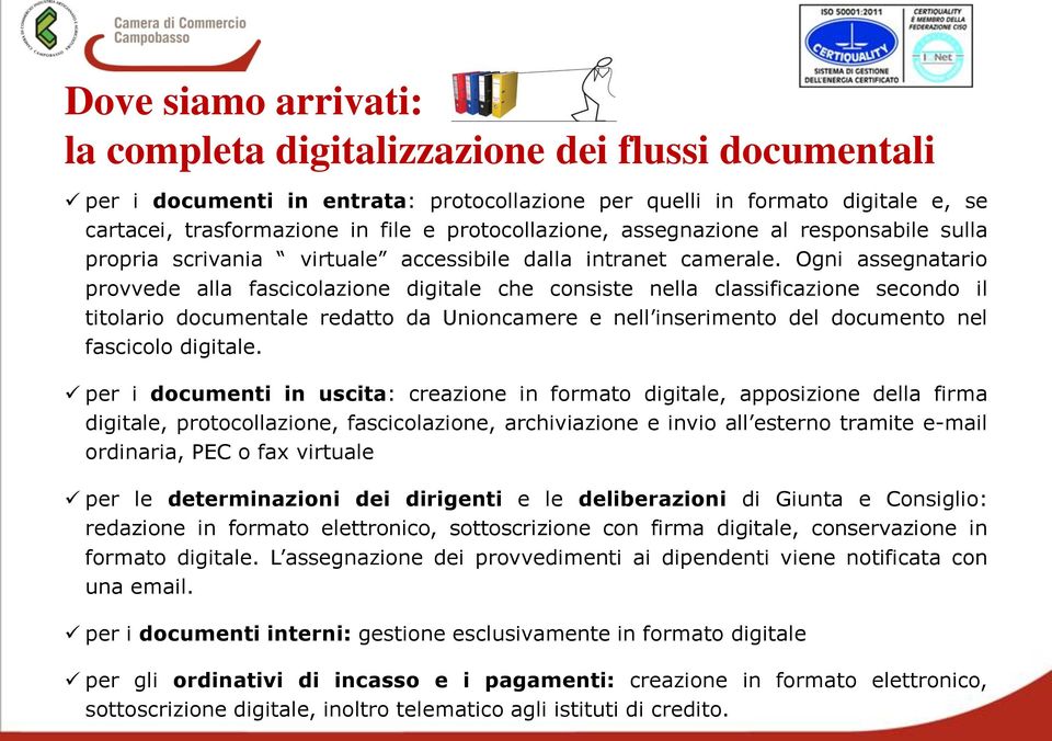 Ogni assegnatario provvede alla fascicolazione digitale che consiste nella classificazione secondo il titolario documentale redatto da Unioncamere e nell inserimento del documento nel fascicolo