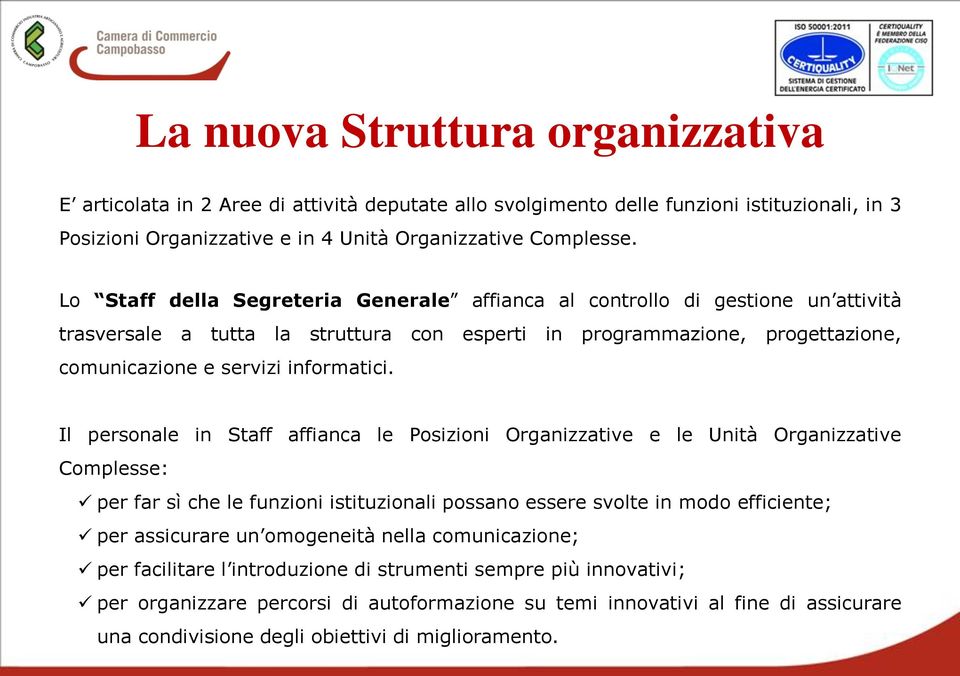 Il personale in Staff affianca le Posizioni Organizzative e le Unità Organizzative Complesse: per far sì che le funzioni istituzionali possano essere svolte in modo efficiente; per assicurare un