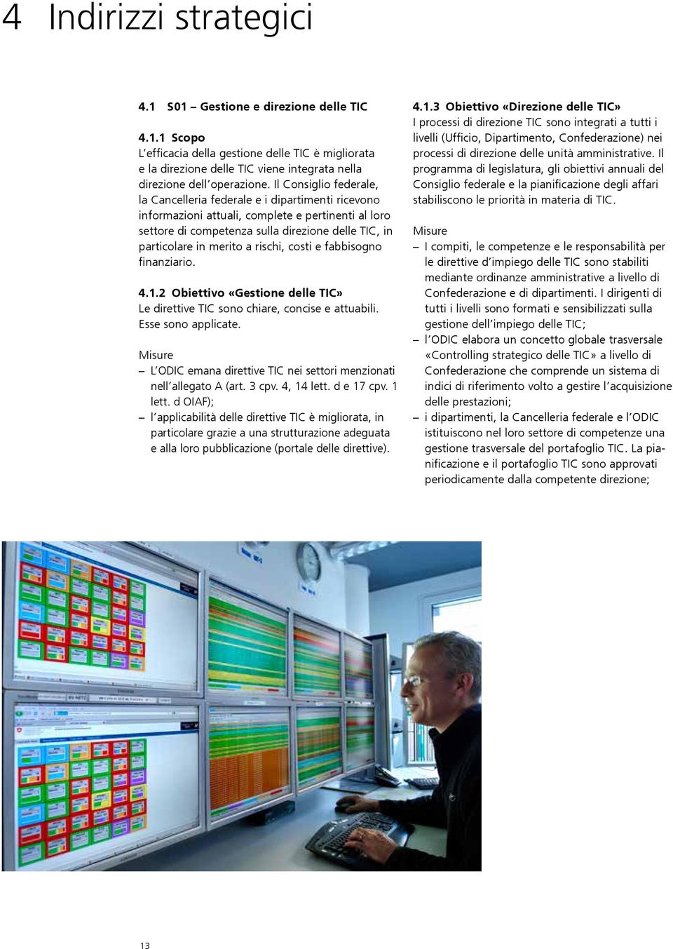 a rischi, costi e fabbisogno finanziario. 4.1.2 Obiettivo «Gestione delle TIC» Le direttive TIC sono chiare, concise e attuabili. Esse sono applicate.