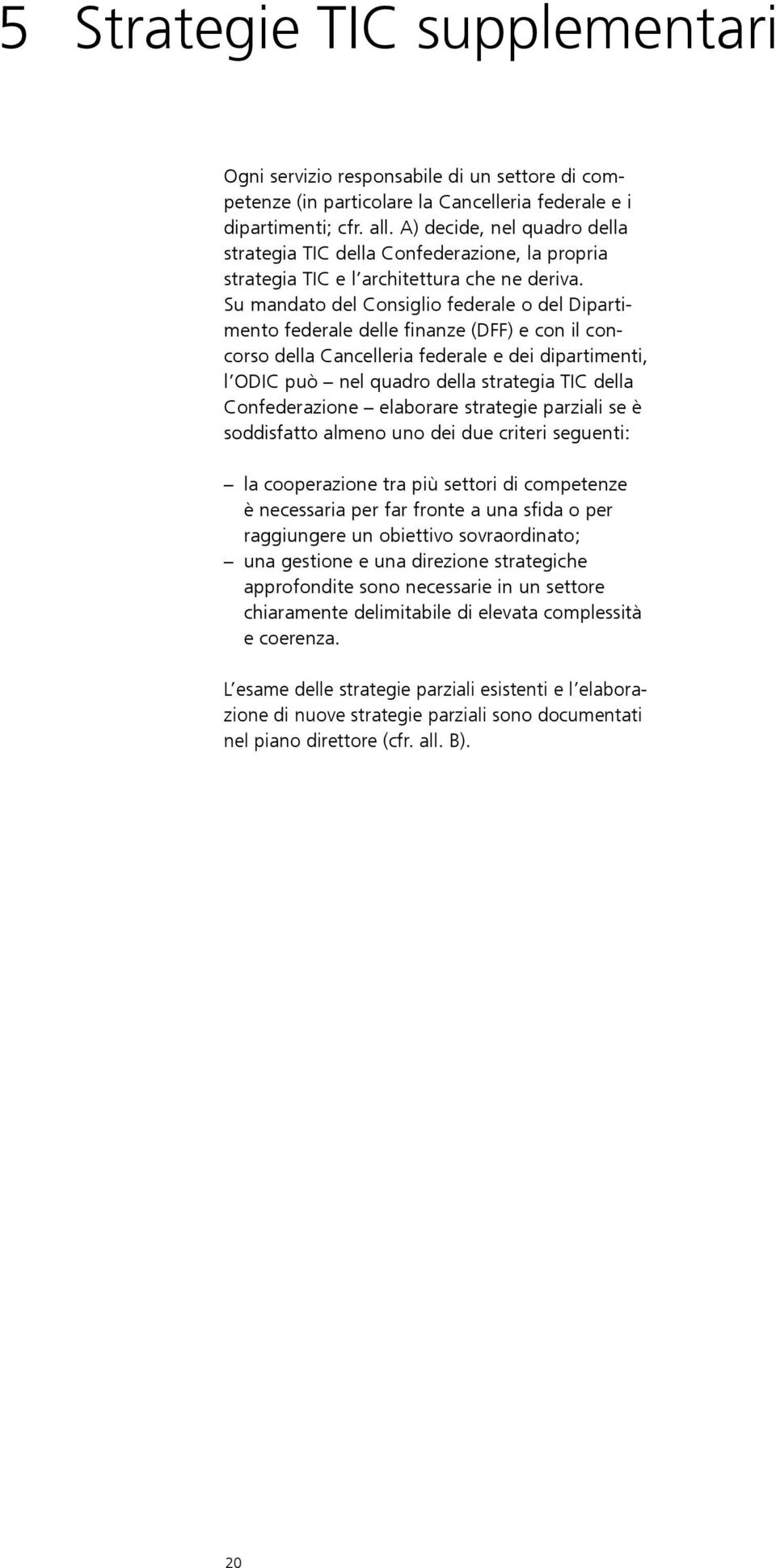 Su mandato del Consiglio federale o del Dipartimento federale delle finanze (DFF) e con il concorso della Cancelleria federale e dei dipartimenti, l ODIC può nel quadro della strategia TIC della