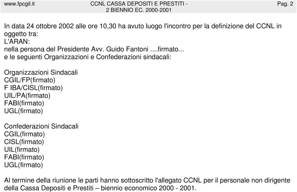 .. e le seguenti Organizzazioni e Confederazioni sindacali: Organizzazioni Sindacali CGIL/FP(firmato) F IBA/CISL(firmato) UIL/PA(firmato)