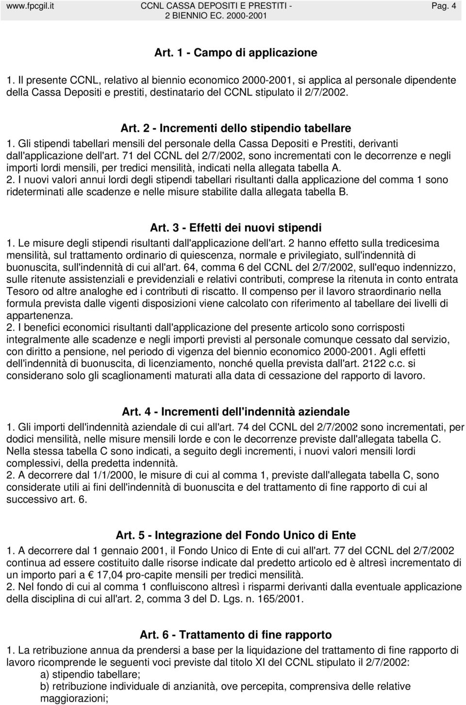 2 - Incrementi dello stipendio tabellare 1. Gli stipendi tabellari mensili del personale della Cassa Depositi e Prestiti, derivanti dall'applicazione dell'art.