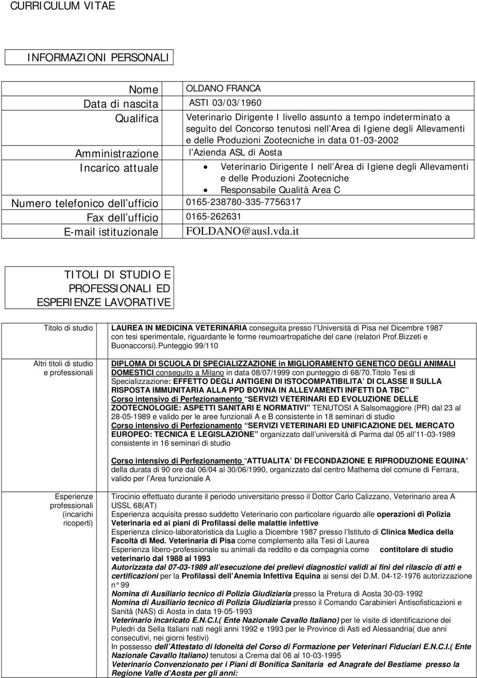 Allevamenti e delle Produzioni Zootecniche Responsabile Qualità Area C Numero telefonico dell ufficio 0165-238780-335-7756317 Fax dell ufficio 0165-262631 E-mail istituzionale FOLDANO@ausl.vda.