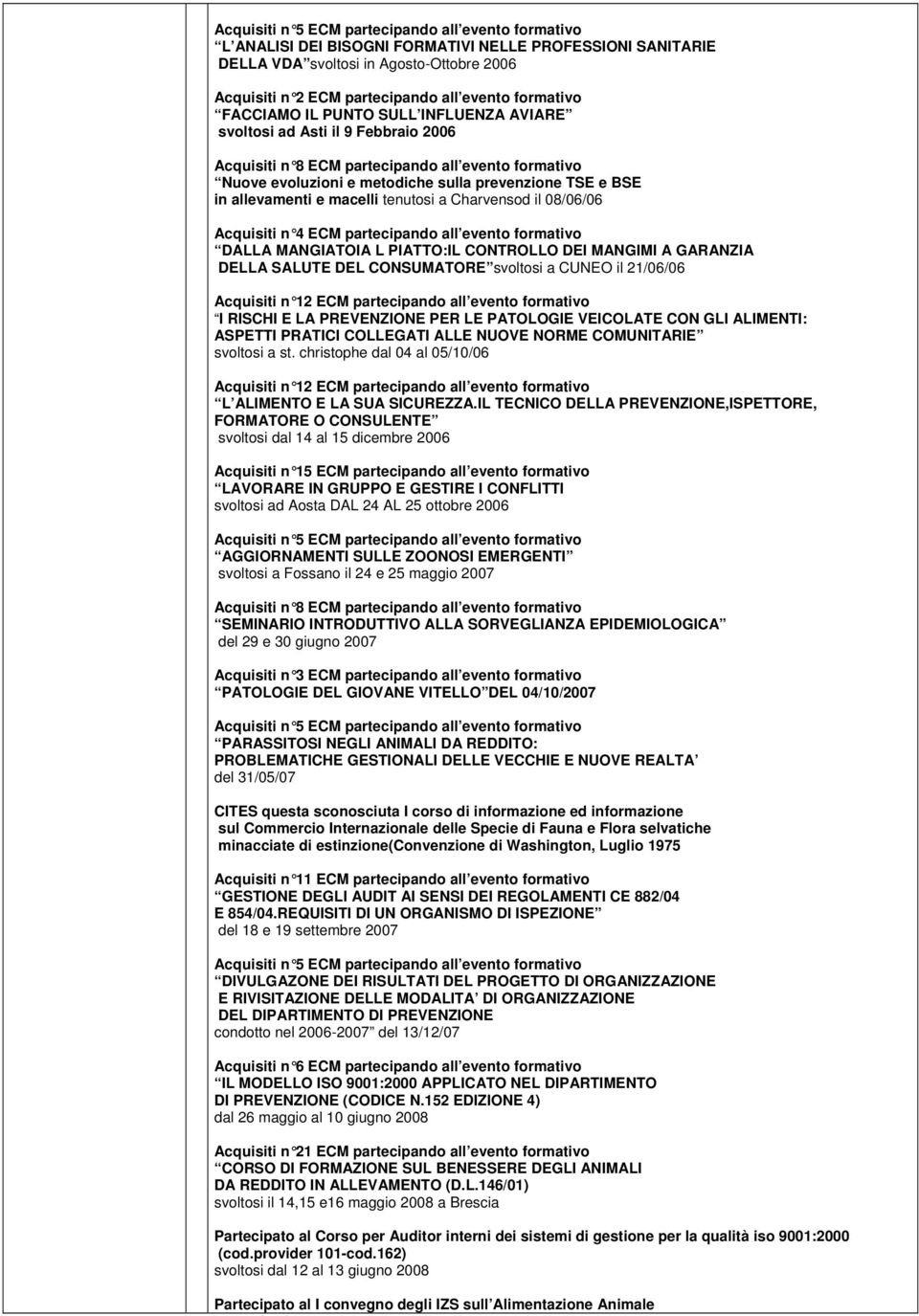 08/06/06 DALLA MANGIATOIA L PIATTO:IL CONTROLLO DEI MANGIMI A GARANZIA DELLA SALUTE DEL CONSUMATORE svoltosi a CUNEO il 21/06/06 Acquisiti n 12 ECM partecipando all evento formativo I RISCHI E LA