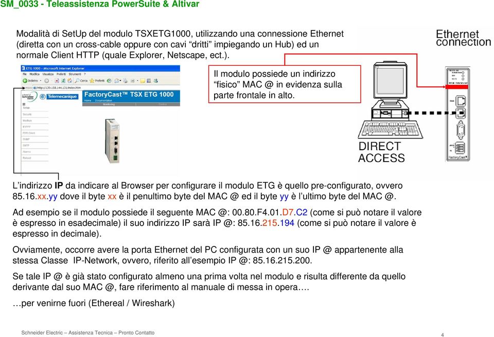 L indirizzo IP da indicare al Browser per configurare il modulo ETG è quello pre-configurato, ovvero 85.16.xx.yy dove il byte xx è il penultimo byte del MAC @ ed il byte yy è l ultimo byte del MAC @.