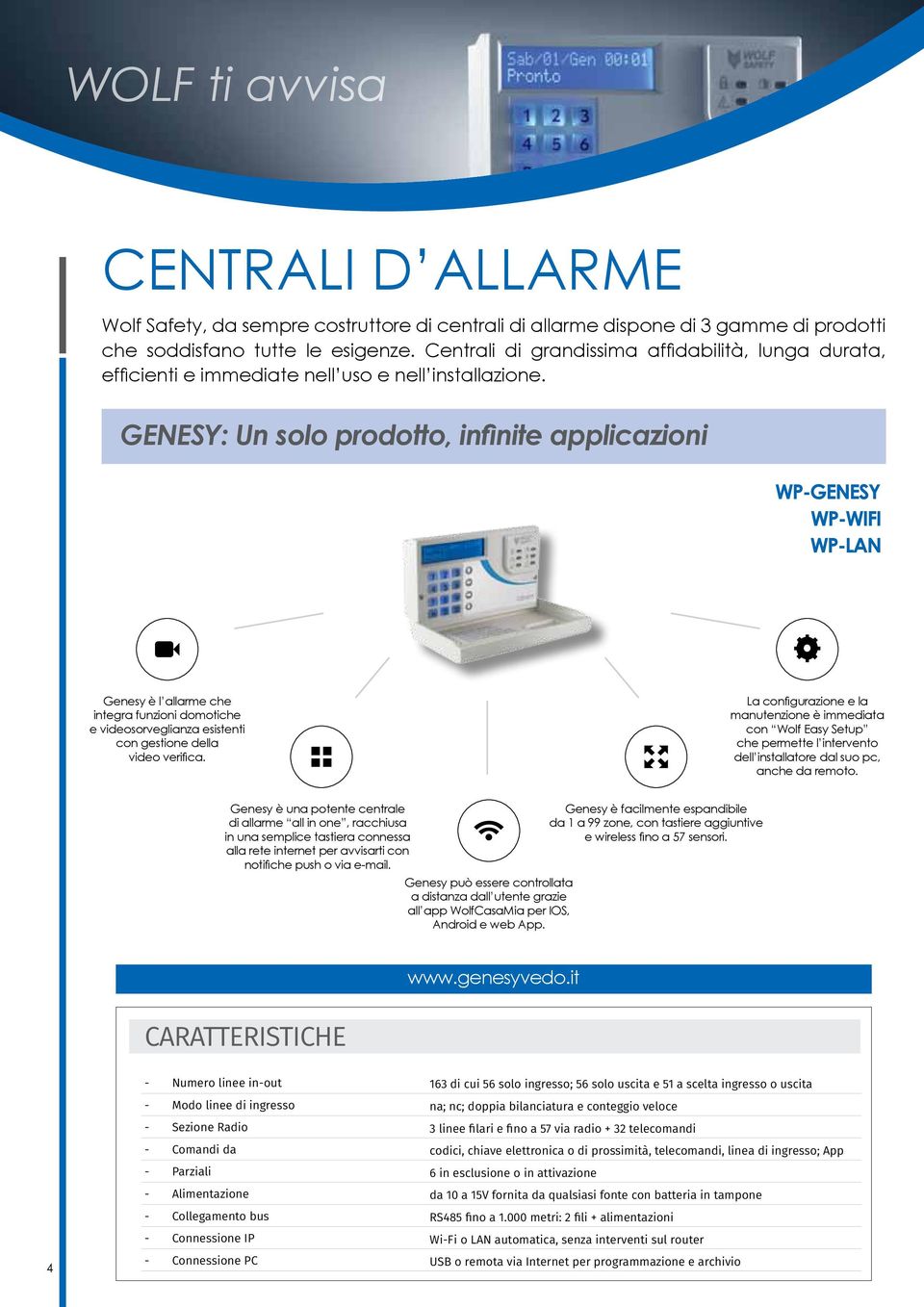 GENESY: Un solo prodotto, infinite applicazioni Genesy è l allarme che integra funzioni domotiche e videosorveglianza esistenti con gestione della video verifica.