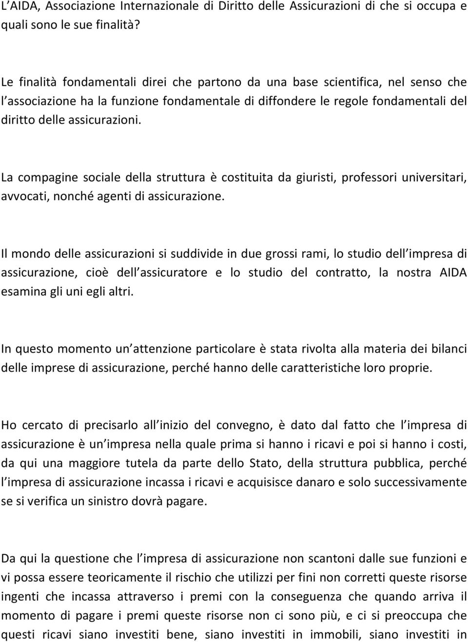 La compagine sociale della struttura è costituita da giuristi, professori universitari, avvocati, nonché agenti di assicurazione.