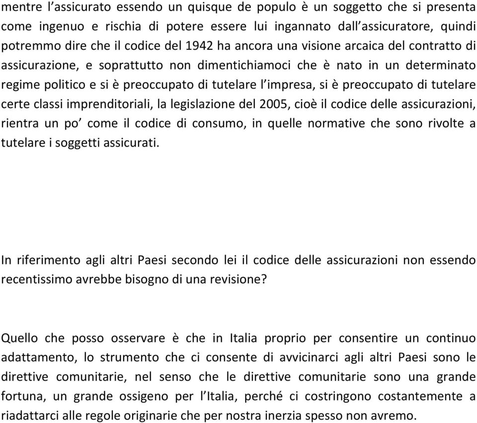 tutelare certe classi imprenditoriali, la legislazione del 2005, cioè il codice delle assicurazioni, rientra un po come il codice di consumo, in quelle normative che sono rivolte a tutelare i