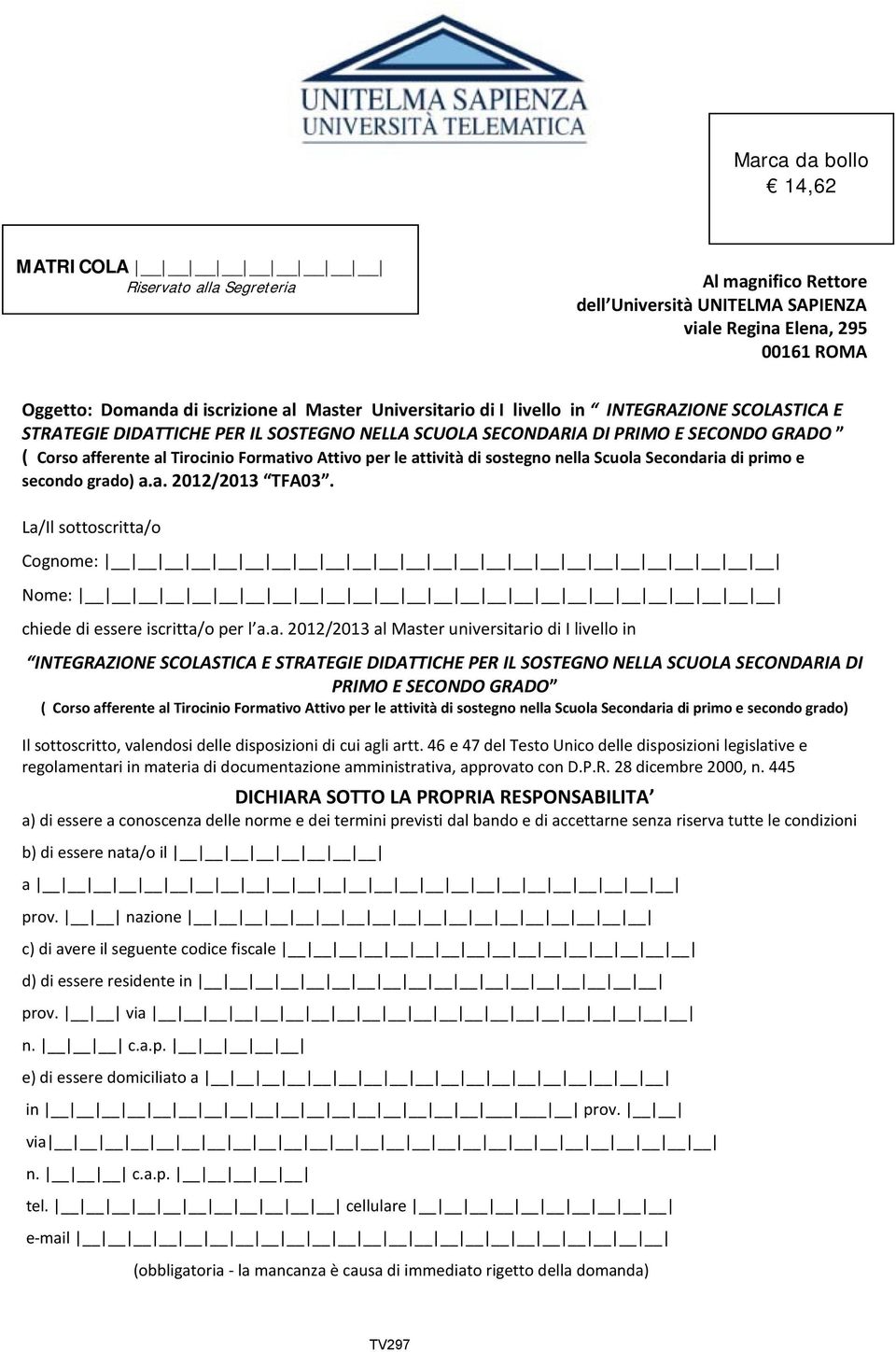 attività di sostegno nella Scuola Secondaria di primo e secondo grado) a.a. 2012/2013 TFA03. La/Il sottoscritta/o Cognome: Nome: chiede di essere iscritta/o per l a.a. 2012/2013 al Master