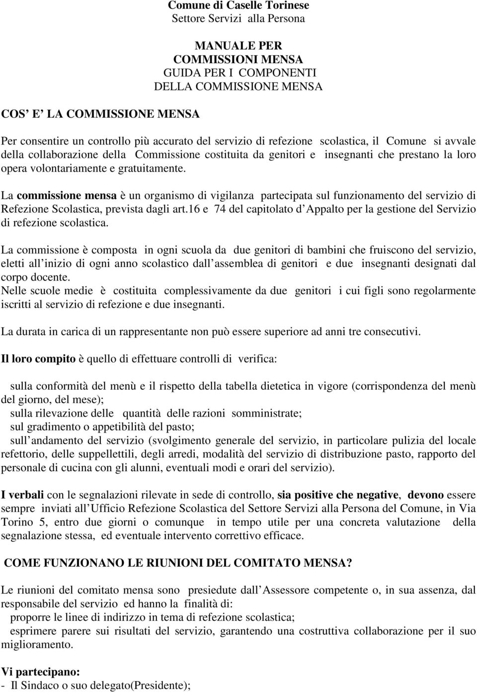 gratuitamente. La commissione mensa è un organismo di vigilanza partecipata sul funzionamento del servizio di Refezione Scolastica, prevista dagli art.