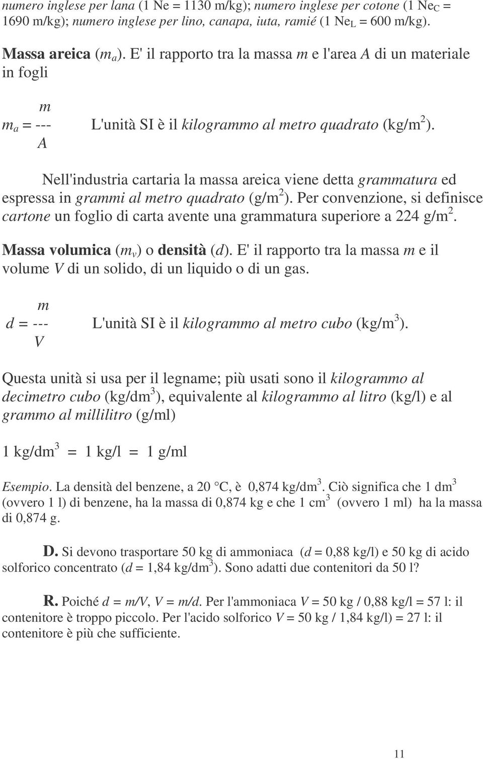 A Nell'industria cartaria la massa areica viene detta grammatura ed espressa in grammi al metro quadrato (g/m 2 ).