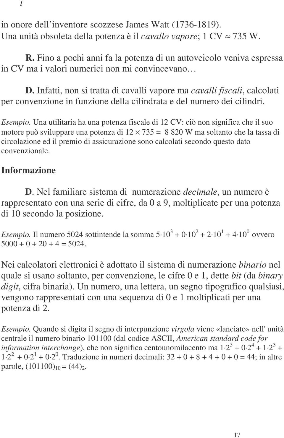 Infatti, non si tratta di cavalli vapore ma cavalli fiscali, calcolati per convenzione in funzione della cilindrata e del numero dei cilindri. Esempio.