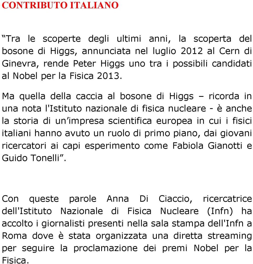 Ma quella della caccia al bosone di Higgs ricorda in una nota l'istituto nazionale di fisica nucleare - è anche la storia di un impresa scientifica europea in cui i fisici italiani hanno avuto un