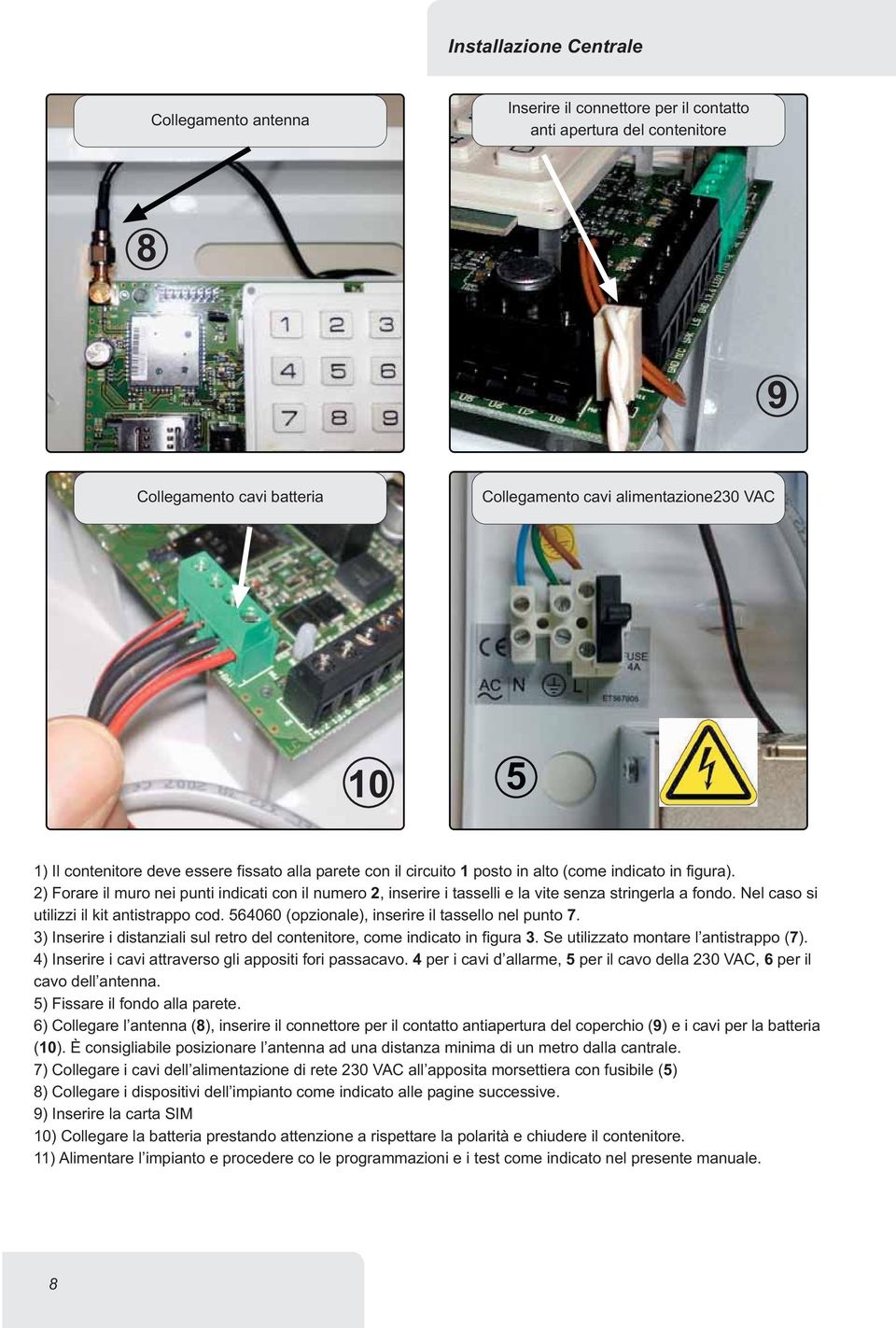 2) Forare il muro nei punti indicati con il numero 2, inserire i tasselli e la vite senza stringerla a fondo. Nel caso si utilizzi il kit antistrappo cod.