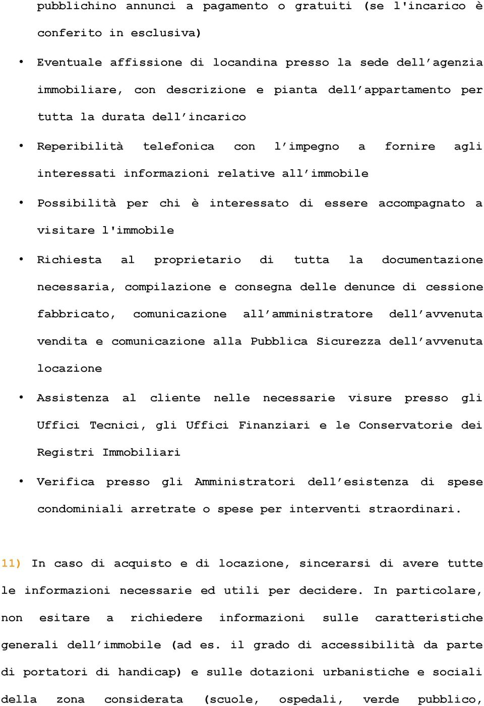 accompagnato a visitare l'immobile Richiesta al proprietario di tutta la documentazione necessaria, compilazione e consegna delle denunce di cessione fabbricato, comunicazione all amministratore dell