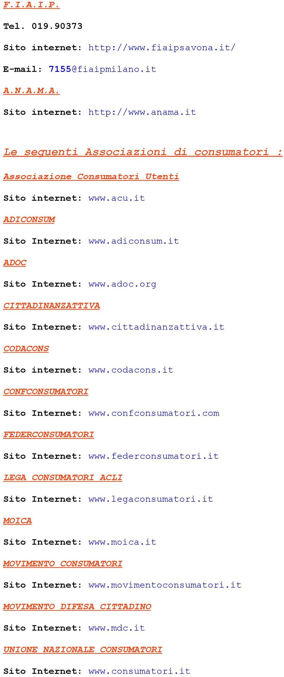 org CITTADINANZATTIVA Sito Internet: www.cittadinanzattiva.it CODACONS Sito internet: www.codacons.it CONFCONSUMATORI Sito Internet: www.confconsumatori.com FEDERCONSUMATORI Sito Internet: www.