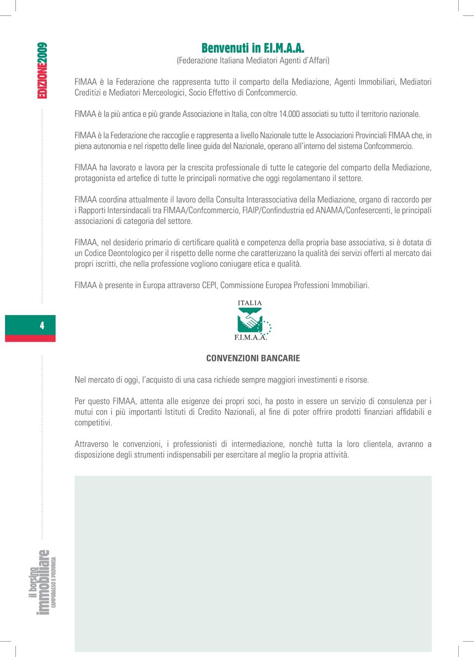 Effettivo di Confcommercio. FIMAA è la più antica e più grande Associazione in Italia, con oltre 14.000 associati su tutto il territorio nazionale.