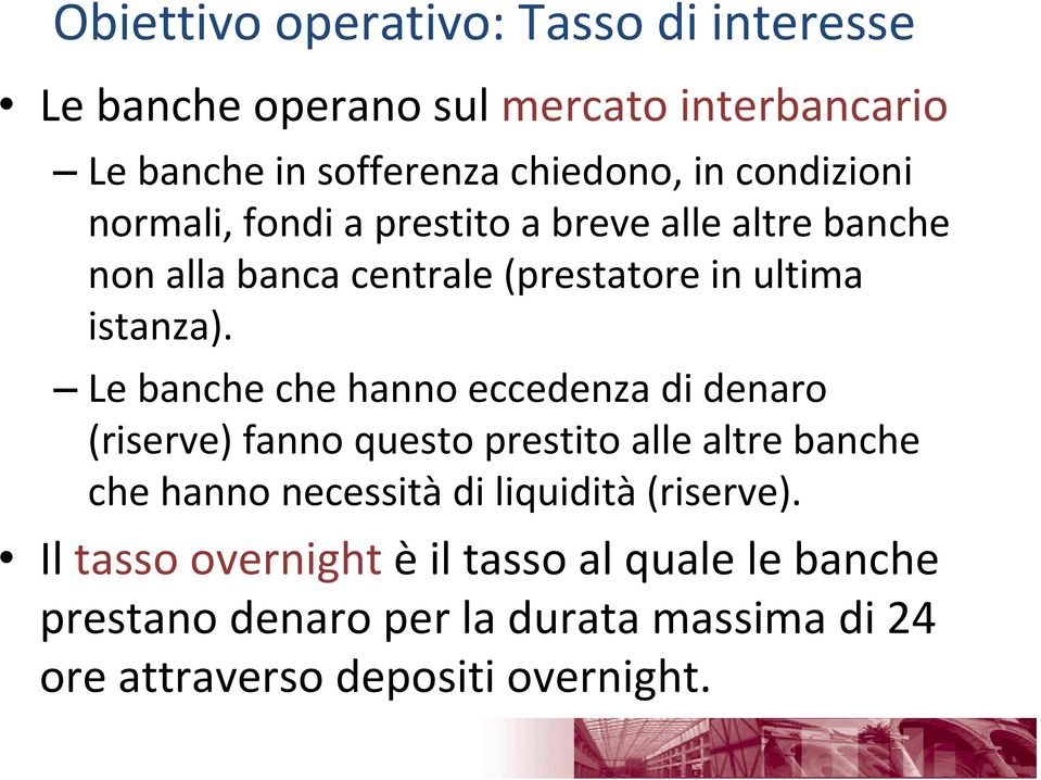 Le banche che hanno eccedenza di denaro (riserve) fanno questo prestito alle altre banche che hanno necessità di liquidità