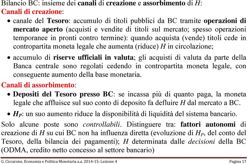 riserve ufficiali in valuta; gli acquisti di valuta da parte della Banca centrale sono regolati cedendo in contropartita moneta legale, con conseguente aumento della base monetaria.