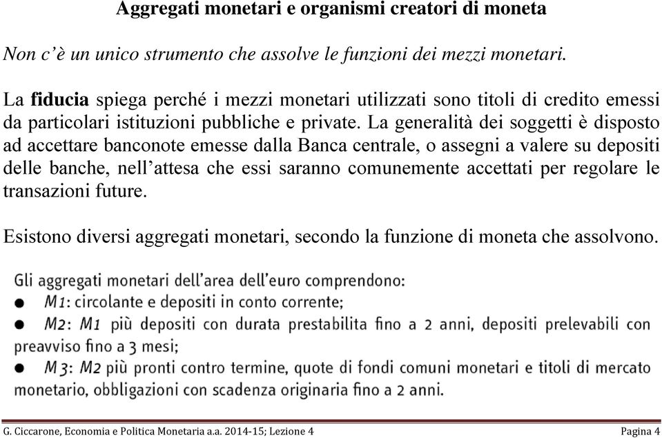 La generalità dei soggetti è disposto ad accettare banconote emesse dalla Banca centrale, o assegni a valere su depositi delle banche, nell attesa che essi