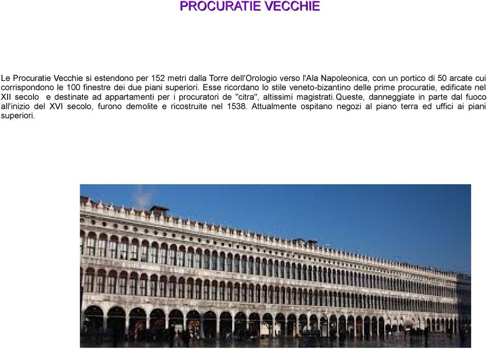 Esse ricordano lo stile veneto-bizantino delle prime procuratie, edificate nel XII secolo e destinate ad appartamenti per i procuratori de