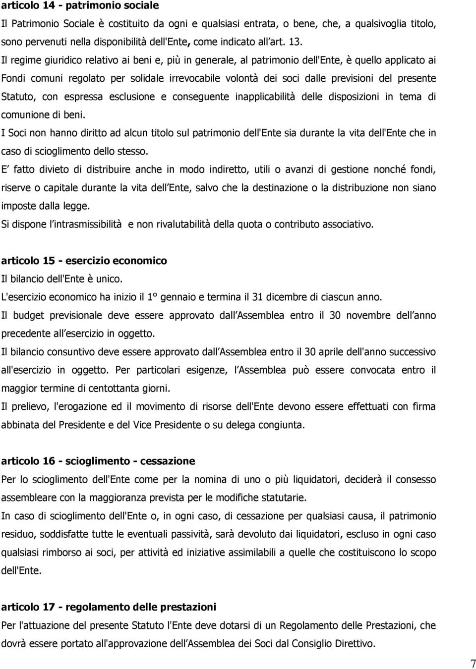 Il regime giuridico relativo ai beni e, più in generale, al patrimonio dell'ente, è quello applicato ai Fondi comuni regolato per solidale irrevocabile volontà dei soci dalle previsioni del presente