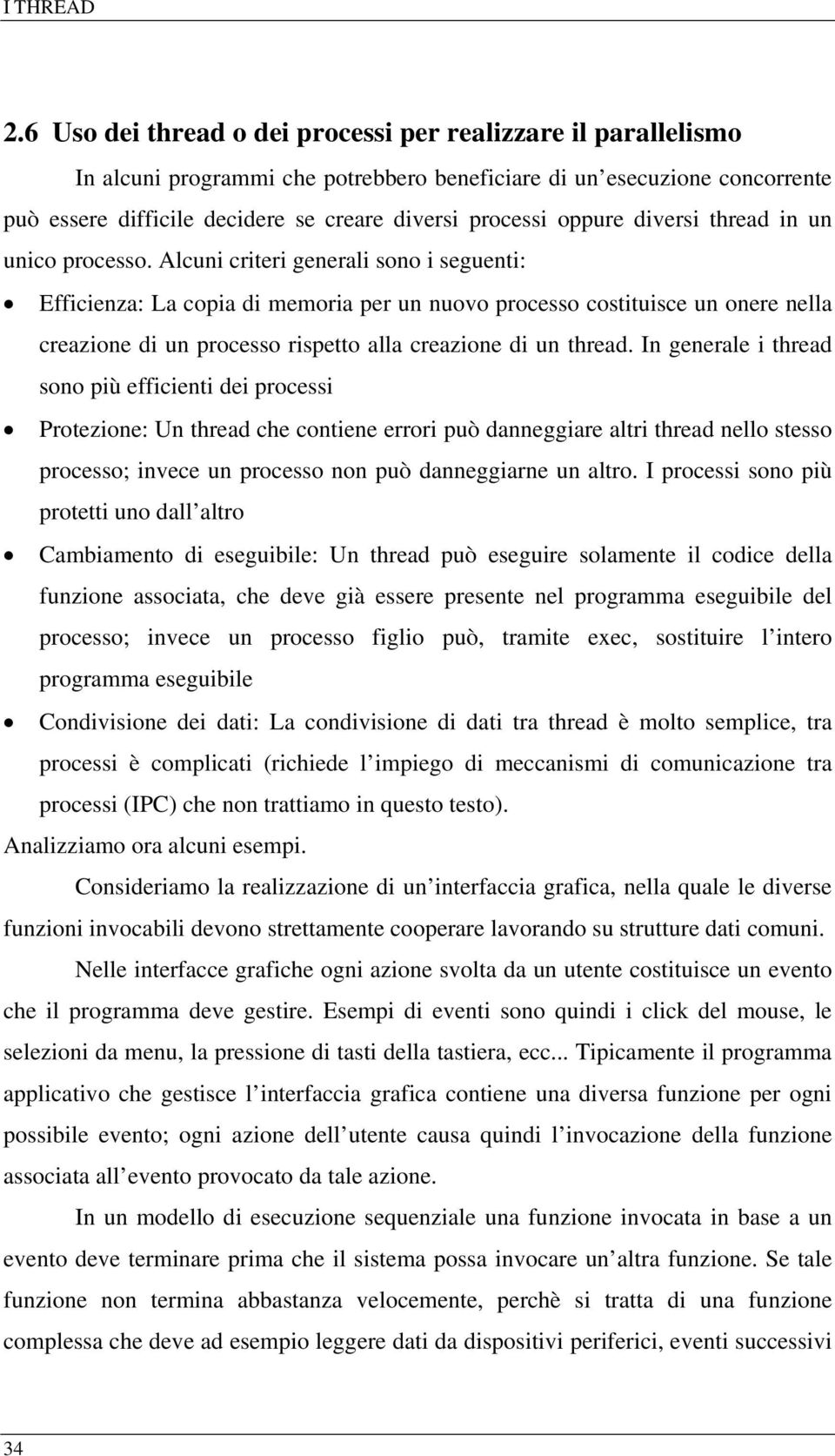 Alcuni criteri generali sono i seguenti: Efficienza: La copia di memoria per un nuovo processo costituisce un onere nella creazione di un processo rispetto alla creazione di un thread.