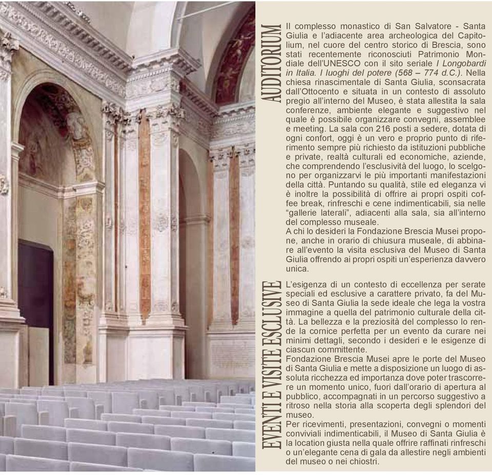 Nella chiesa rinascimentale di Santa Giulia, sconsacrata dall Ottocento e situata in un contesto di assoluto pregio all interno del Museo, è stata allestita la sala conferenze, ambiente elegante e