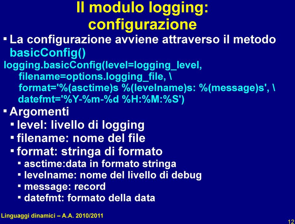 logging_file, \ format='%(asctime)s %(levelname)s: %(message)s', \ datefmt='%y-%m-%d %H:%M:%S') Argomenti level: