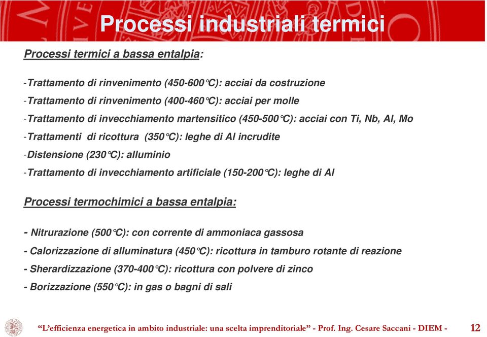 artificiale (150-200 C): leghe di Al Processi termochimici a bassa entalpia: - Nitrurazione (500 C): con corrente di ammoniaca gas sosa - Calorizzazione di alluminatura (450 C): ricottura in tamburo