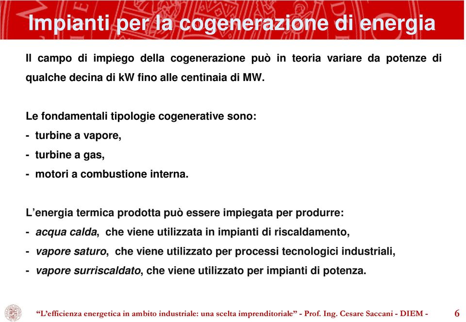 L energia termica prodotta può essere impiegata per produrre: - acqua calda, che viene utilizzata in impianti di riscaldamento, - vapore saturo, che viene utilizzato