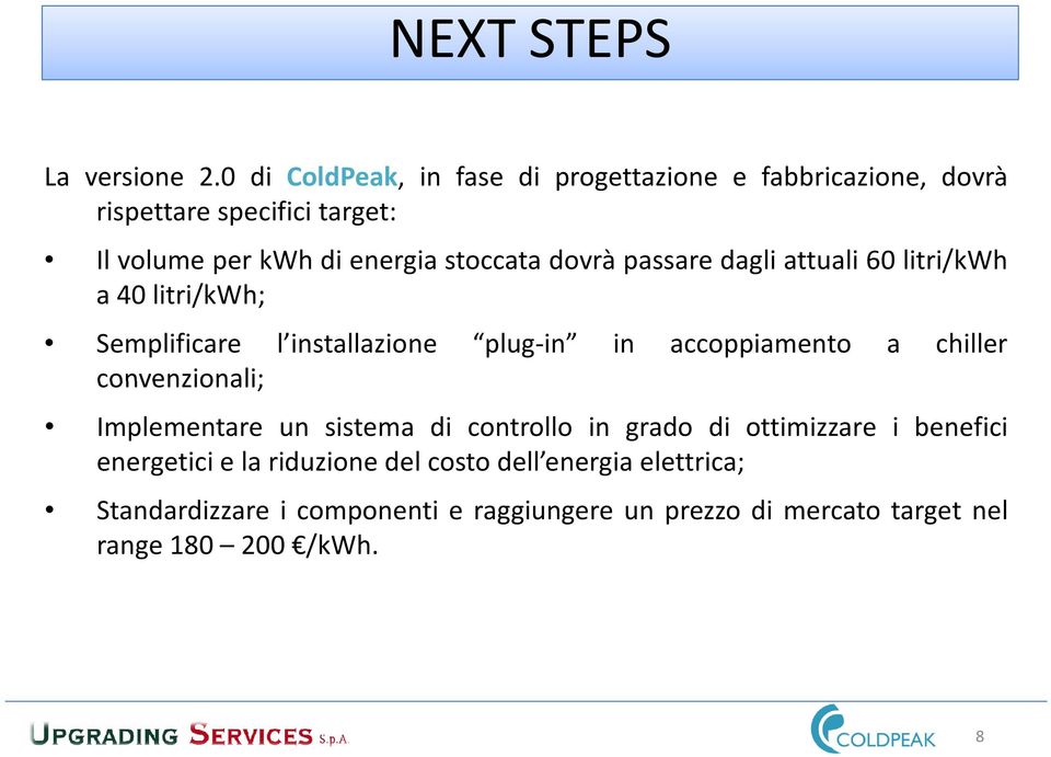 dovrà passare dagli attuali 60 litri/kwh a 40 litri/kwh; Semplificare l installazione plug-in in accoppiamento a chiller