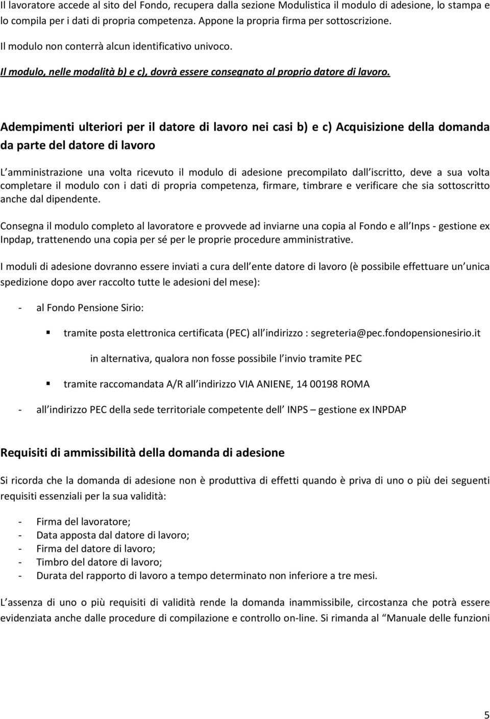 Adempimenti ulteriori per il datore di lavoro nei casi b) e c) Acquisizione della domanda da parte del datore di lavoro L amministrazione una volta ricevuto il modulo di adesione precompilato dall