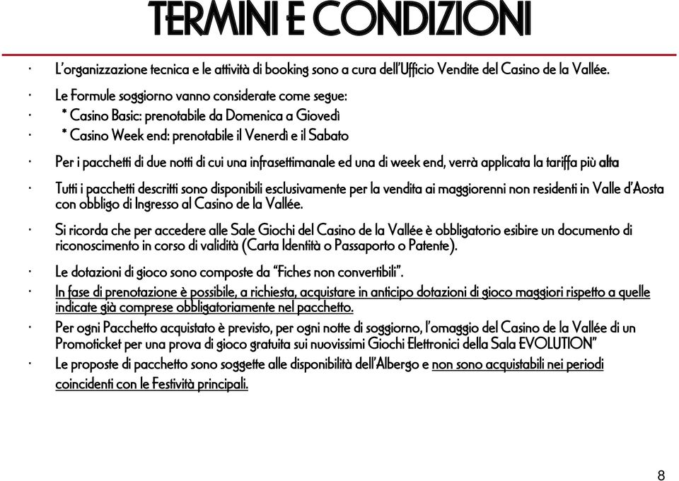 infrasettimanale ed una di week end, verrà applicata la tariffa più alta Tutti i pacchetti descritti sono disponibili esclusivamente per la vendita ai maggiorenni non residenti in Valle d Aosta con