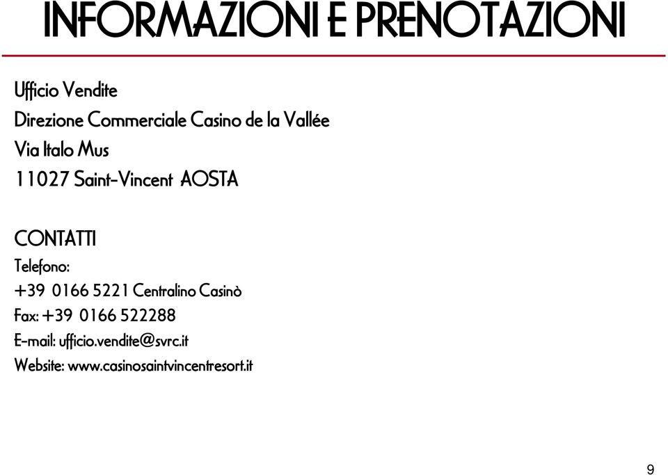 CONTATTI Telefono: +39 0166 5221 Centralino Casinò Fax: +39 0166