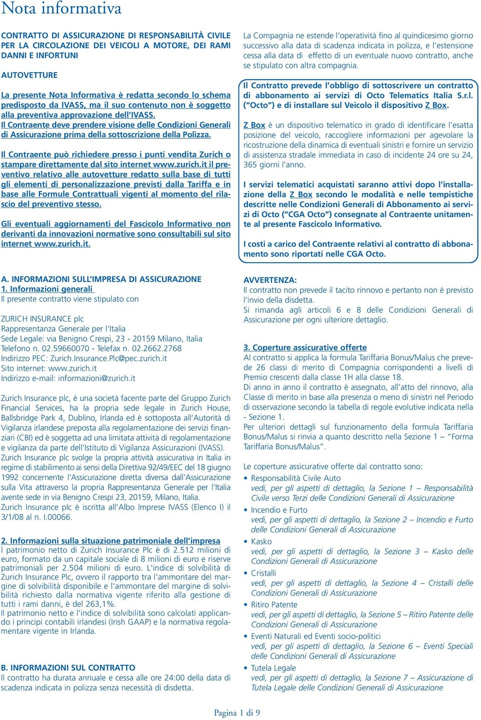 Il Contraente deve prendere visione delle Condizioni Generali di Assicurazione prima della sottoscrizione della Polizza.