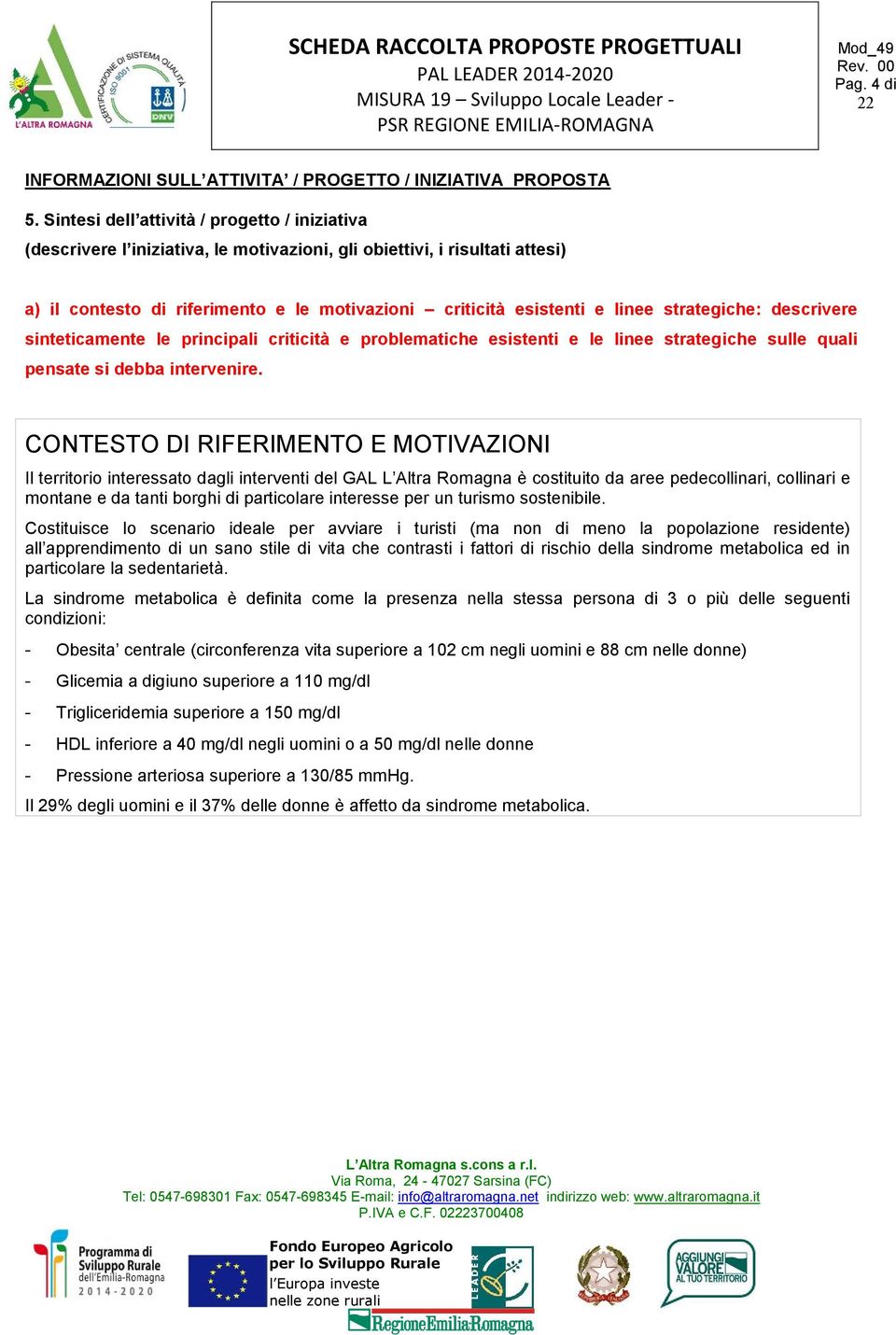 strategiche: descrivere sinteticamente le principali criticità e problematiche esistenti e le linee strategiche sulle quali pensate si debba intervenire.