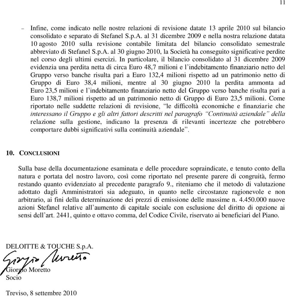 al 30 giugno 2010, la Società ha conseguito significative perdite nel corso degli ultimi esercizi.