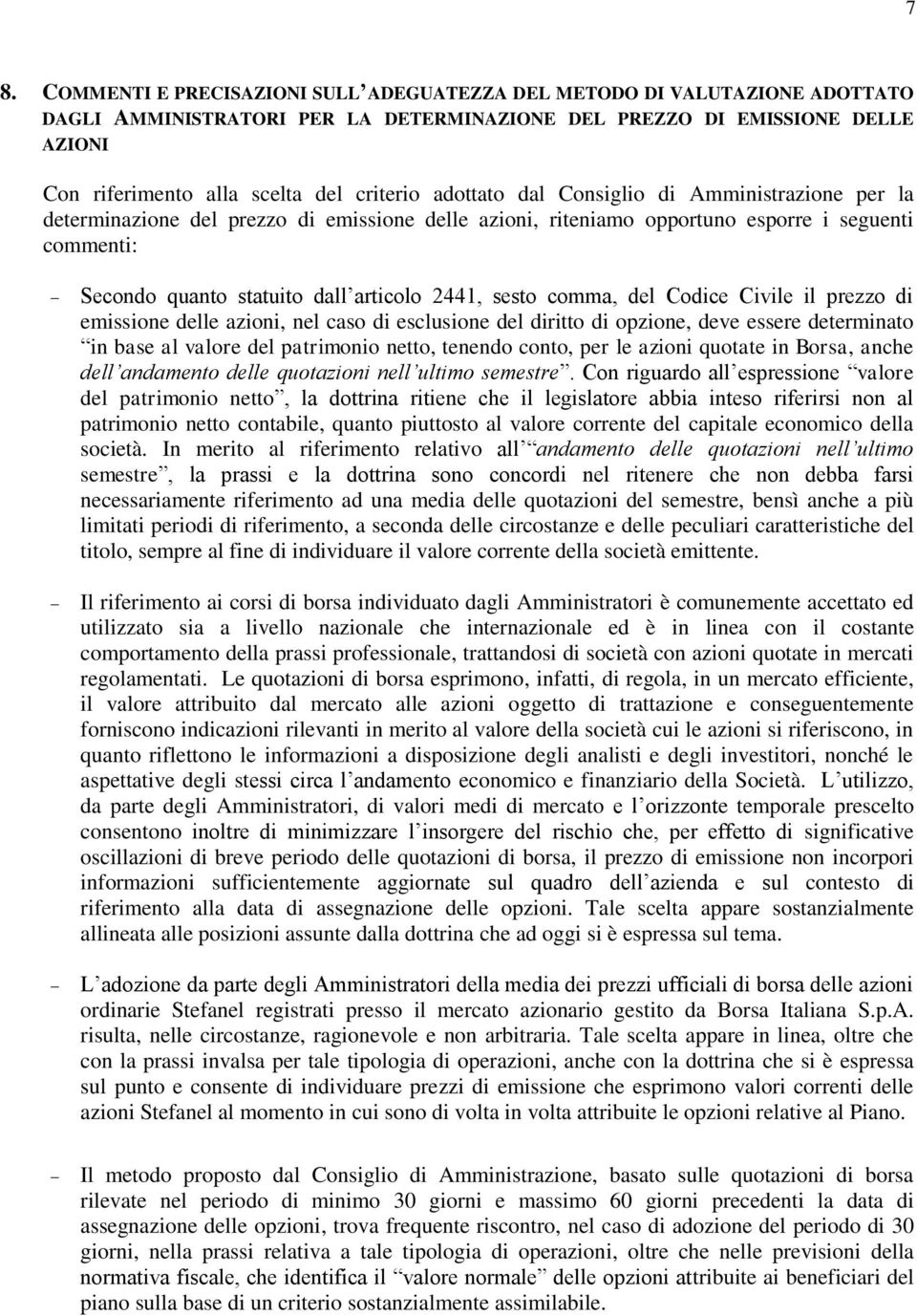 2441, sesto comma, del Codice Civile il prezzo di emissione delle azioni, nel caso di esclusione del diritto di opzione, deve essere determinato in base al valore del patrimonio netto, tenendo conto,