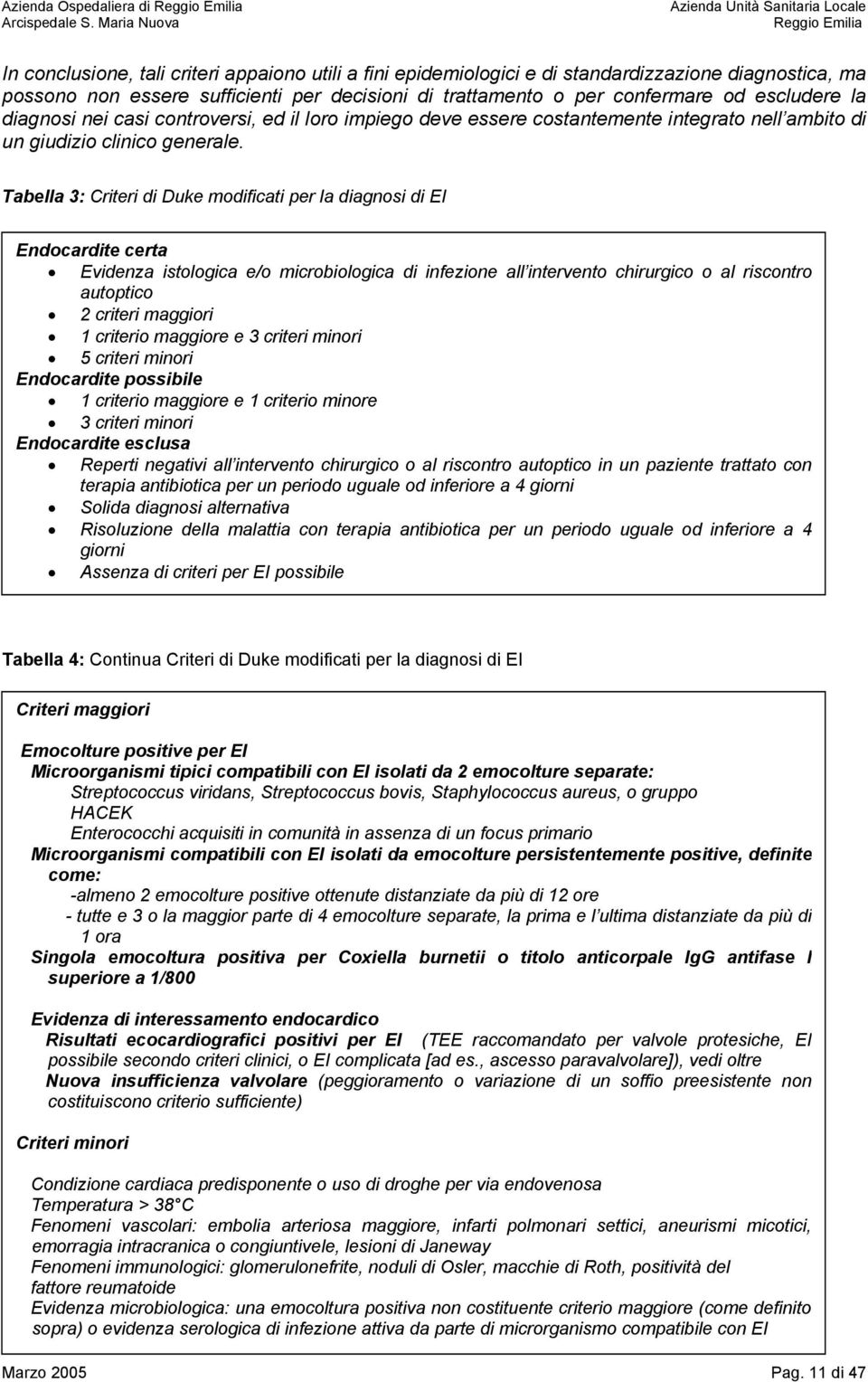 Tabella 3: Criteri di Duke modificati per la diagnosi di EI Endocardite certa Evidenza istologica e/o microbiologica di infezione all intervento chirurgico o al riscontro autoptico 2 criteri maggiori