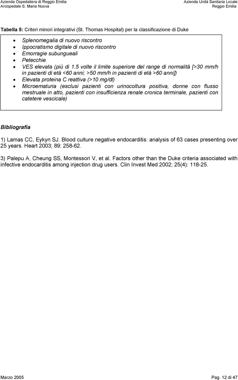 5 volte il limite superiore del range di normalità [>30 mm/h in pazienti di età <60 anni; >50 mm/h in pazienti di età >60 anni]) Elevata proteina C reattiva (>10 mg/dl) Microematuria (esclusi