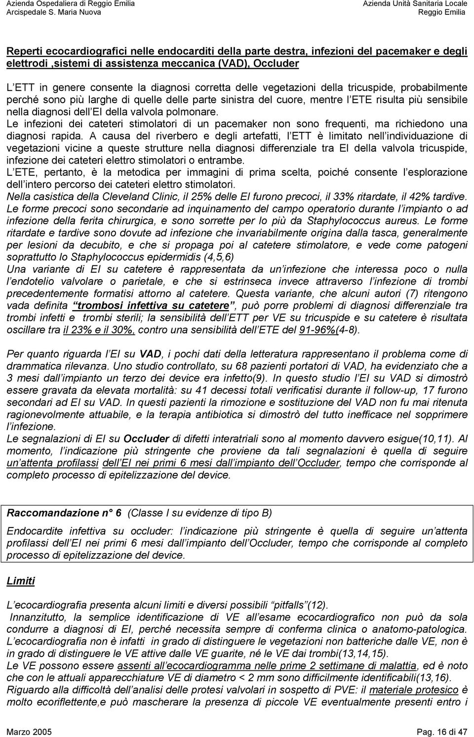 Le infezioni dei cateteri stimolatori di un pacemaker non sono frequenti, ma richiedono una diagnosi rapida.