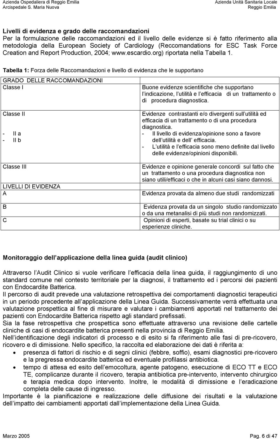 Tabella 1: Forza delle Raccomandazioni e livello di evidenza che le supportano GRADO DELLE RACCOMANDAZIONI Classe I Buone evidenze scientifiche che supportano l indicazione, l utilità e l efficacia